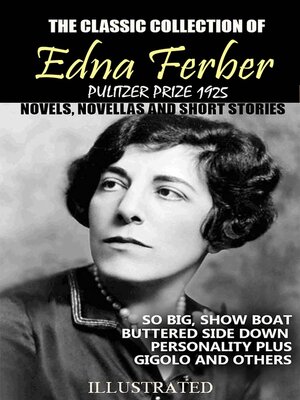 cover image of The classic collection of Edna Ferber. Pulitzer Prize 1925. Novels, Novellas and short stories. Illustrated